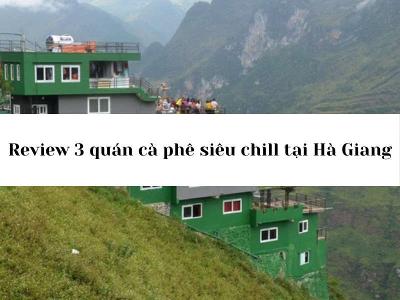 Review 3 quán cà phê cực đẹp và siêu chill bạn có thể ghé thử khi du lịch đến Hà Giang